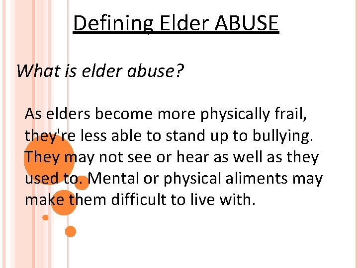 Defining Elder ABUSE What is elder abuse? As elders become more physically frail, they're