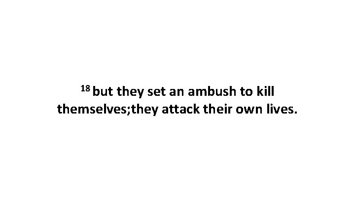 18 but they set an ambush to kill themselves; they attack their own lives.