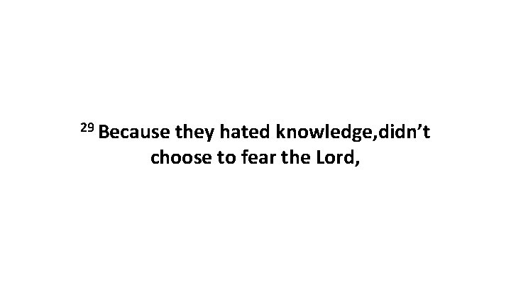 29 Because they hated knowledge, didn’t choose to fear the Lord, 