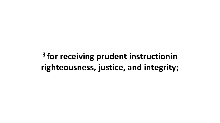 3 for receiving prudent instructionin righteousness, justice, and integrity; 