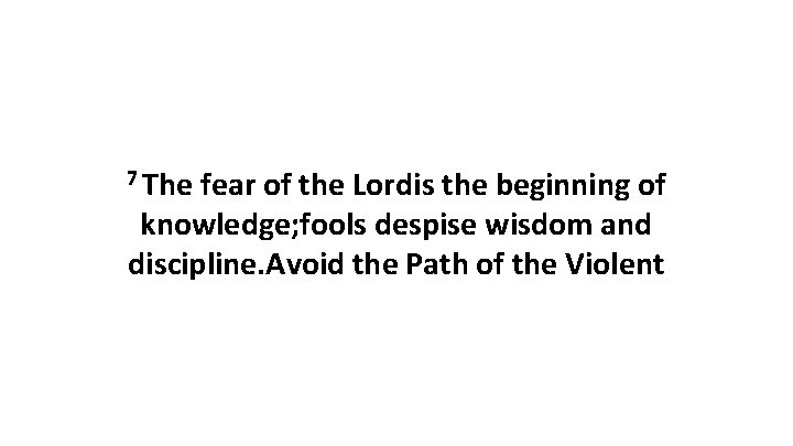 7 The fear of the Lordis the beginning of knowledge; fools despise wisdom and