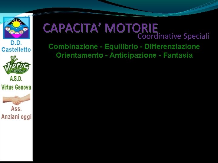 CAPACITA’ MOTORIE Coordinative Speciali Combinazione - Equilibrio - Differenziazione Orientamento - Anticipazione - Fantasia