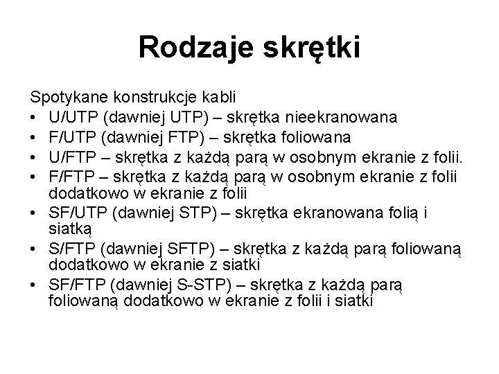 Rodzaje skrętki Spotykane konstrukcje kabli • U/UTP (dawniej UTP) – skrętka nieekranowana • F/UTP