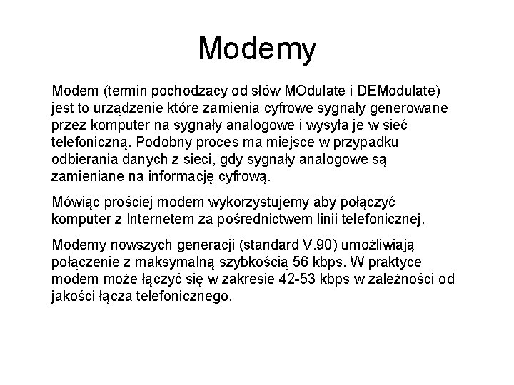 Modemy Modem (termin pochodzący od słów MOdulate i DEModulate) jest to urządzenie które zamienia