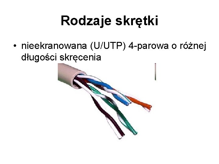 Rodzaje skrętki • nieekranowana (U/UTP) 4 -parowa o różnej długości skręcenia 