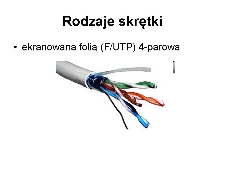 Rodzaje skrętki • ekranowana folią (F/UTP) 4 -parowa 