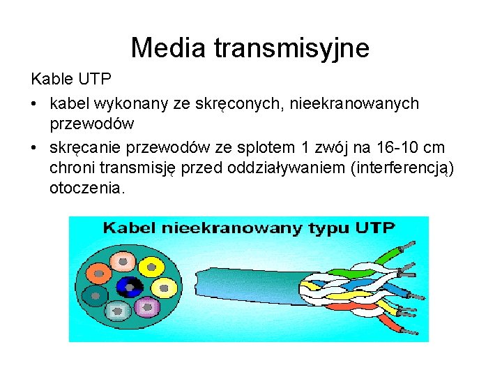 Media transmisyjne Kable UTP • kabel wykonany ze skręconych, nieekranowanych przewodów • skręcanie przewodów
