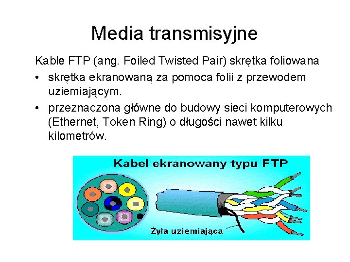 Media transmisyjne Kable FTP (ang. Foiled Twisted Pair) skrętka foliowana • skrętka ekranowaną za