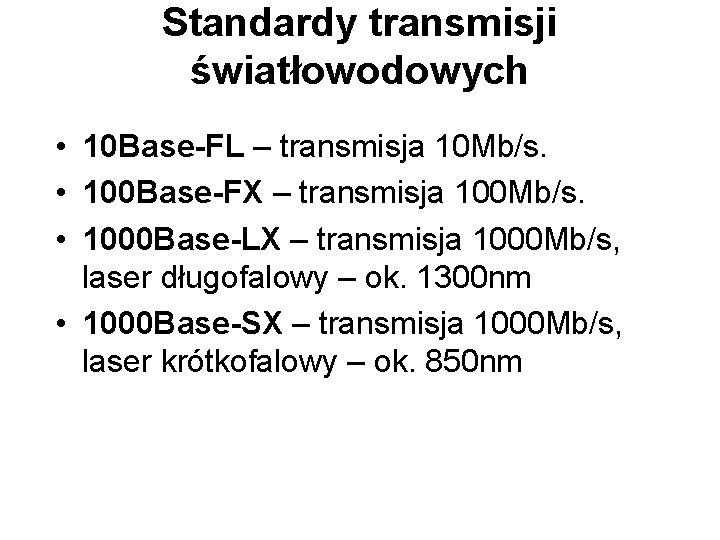 Standardy transmisji światłowodowych • 10 Base-FL – transmisja 10 Mb/s. • 100 Base-FX –