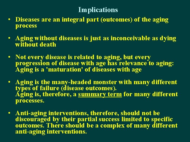Implications • Diseases are an integral part (outcomes) of the aging process • Aging