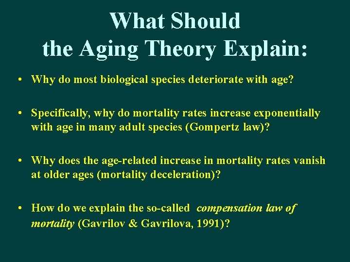 What Should the Aging Theory Explain: • Why do most biological species deteriorate with