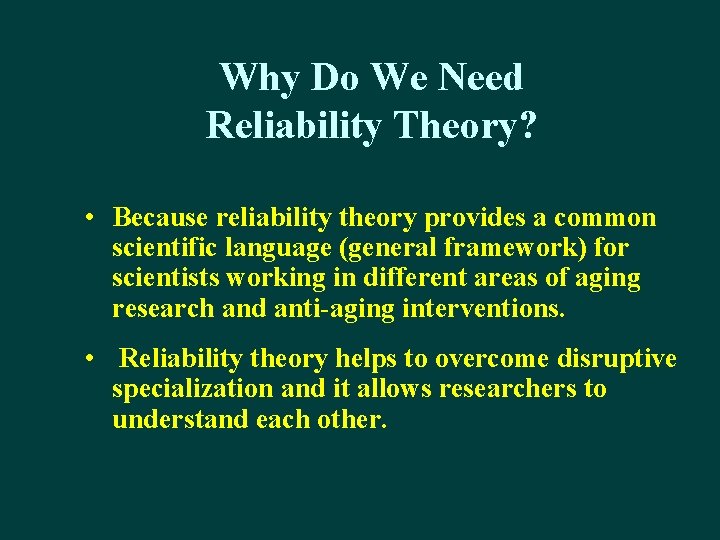 Why Do We Need Reliability Theory? • Because reliability theory provides a common scientific