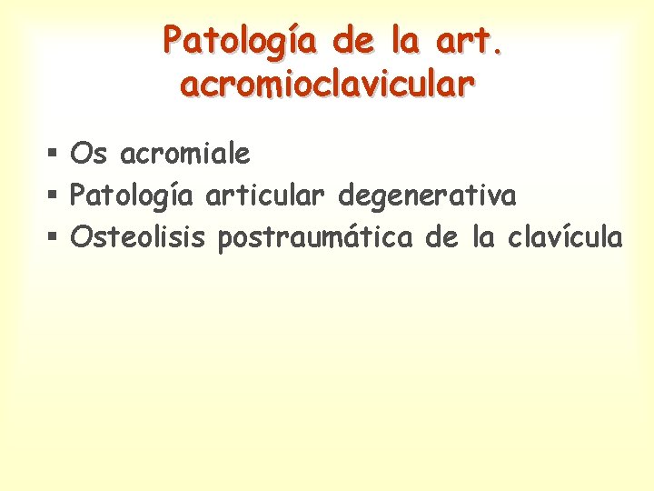 Patología de la art. acromioclavicular § Os acromiale § Patología articular degenerativa § Osteolisis