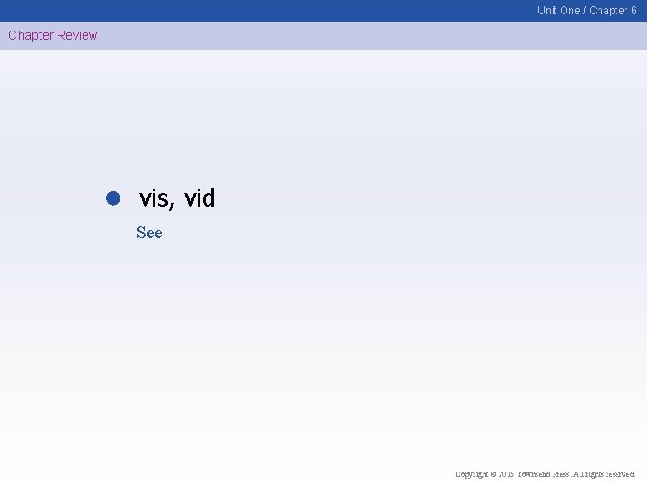 Unit One / Chapter 6 Chapter Review vis, vid See Copyright © 2015 Townsend