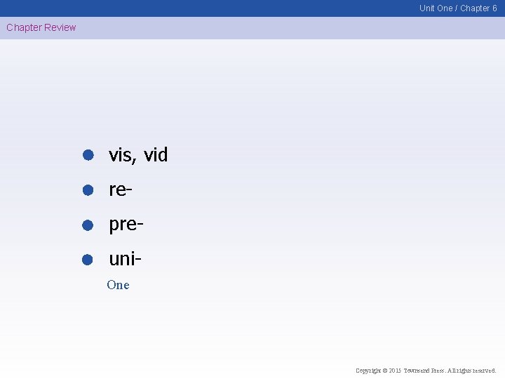 Unit One / Chapter 6 Chapter Review vis, vid repreuni. One Copyright © 2015