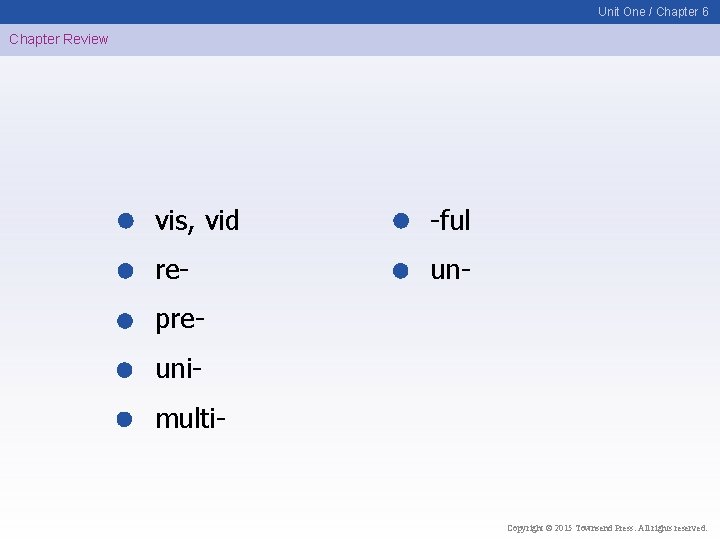 Unit One / Chapter 6 Chapter Review vis, vid -ful re- un- preunimulti- Copyright