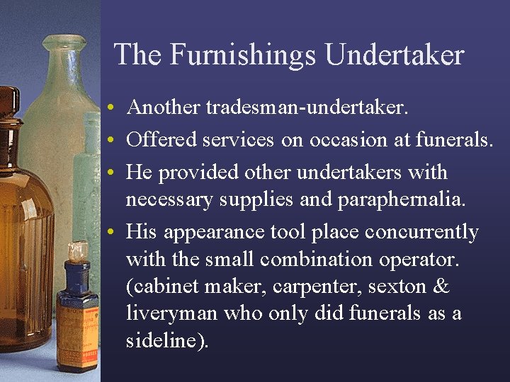 The Furnishings Undertaker • Another tradesman-undertaker. • Offered services on occasion at funerals. •
