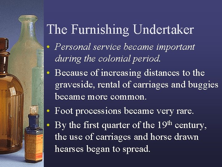 The Furnishing Undertaker • Personal service became important during the colonial period. • Because