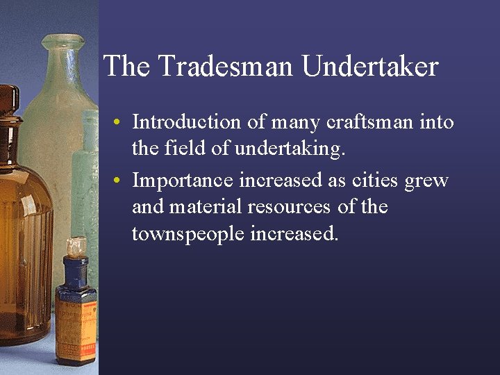 The Tradesman Undertaker • Introduction of many craftsman into the field of undertaking. •