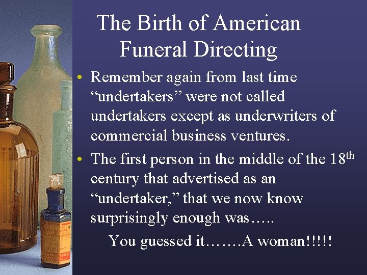 The Birth of American Funeral Directing • Remember again from last time “undertakers” were