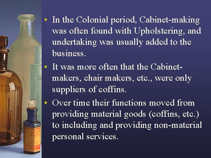  • In the Colonial period, Cabinet-making was often found with Upholstering, and undertaking