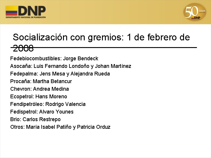 Socialización con gremios: 1 de febrero de 2008 Fedebiocombustibles: Jorge Bendeck Asocaña: Luis Fernando