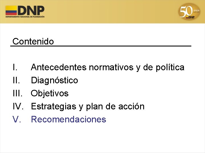 Contenido I. III. IV. V. Antecedentes normativos y de política Diagnóstico Objetivos Estrategias y