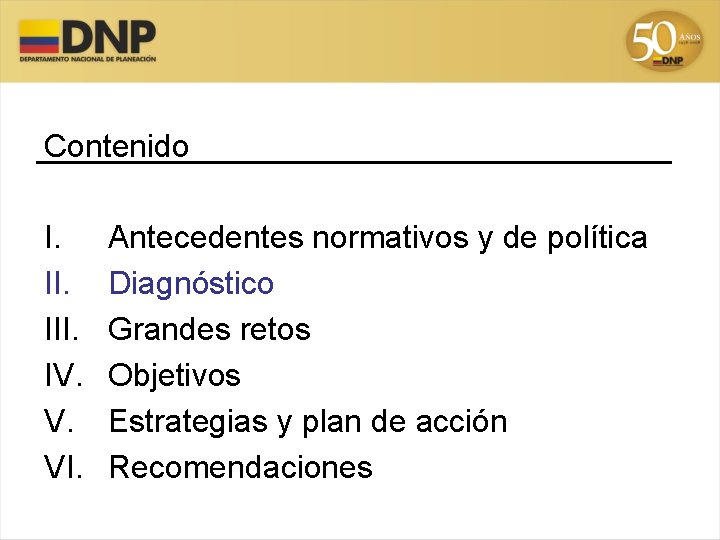 Contenido I. III. IV. V. VI. Antecedentes normativos y de política Diagnóstico Grandes retos