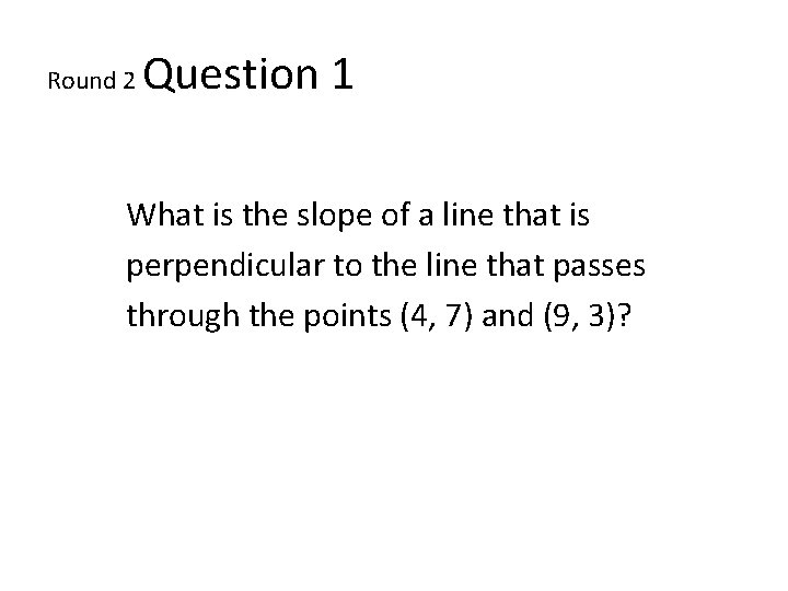 Round 2 Question 1 What is the slope of a line that is perpendicular