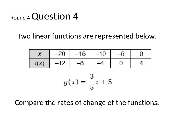 Round 4 Question 4 Two linear functions are represented below. Compare the rates of