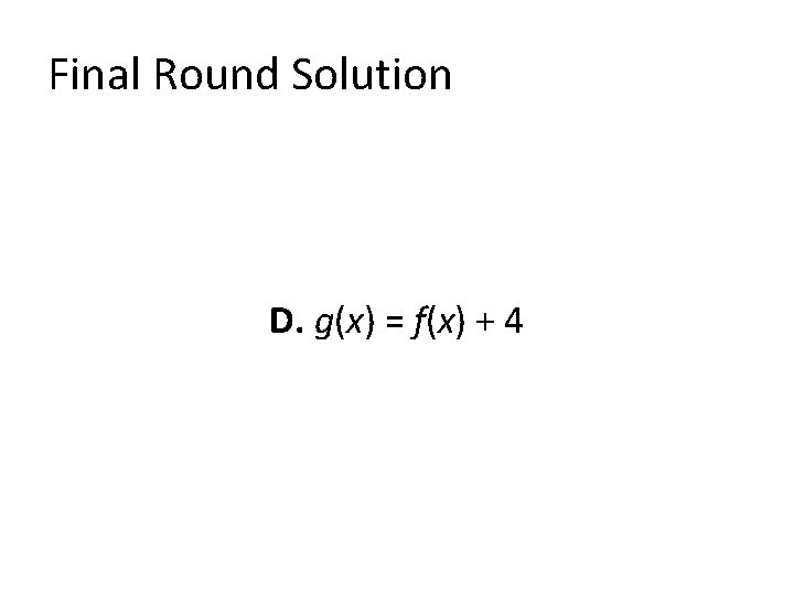 Final Round Solution D. g(x) = f(x) + 4 