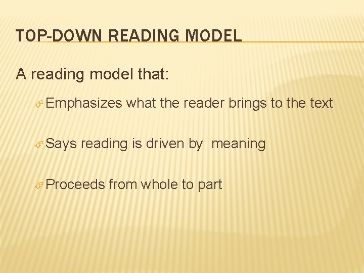 TOP-DOWN READING MODEL A reading model that: Emphasizes Says what the reader brings to TOP-DOWN READING MODEL A reading model that: Emphasizes Says what the reader brings to