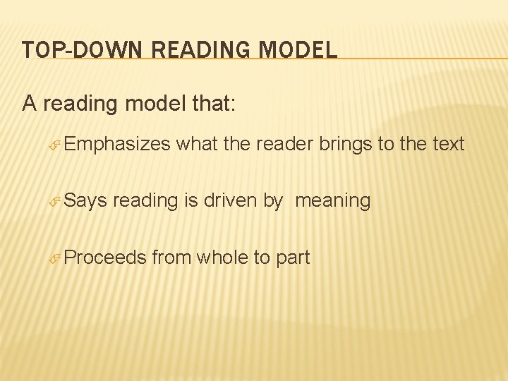 TOP-DOWN READING MODEL A reading model that: Emphasizes Says what the reader brings to