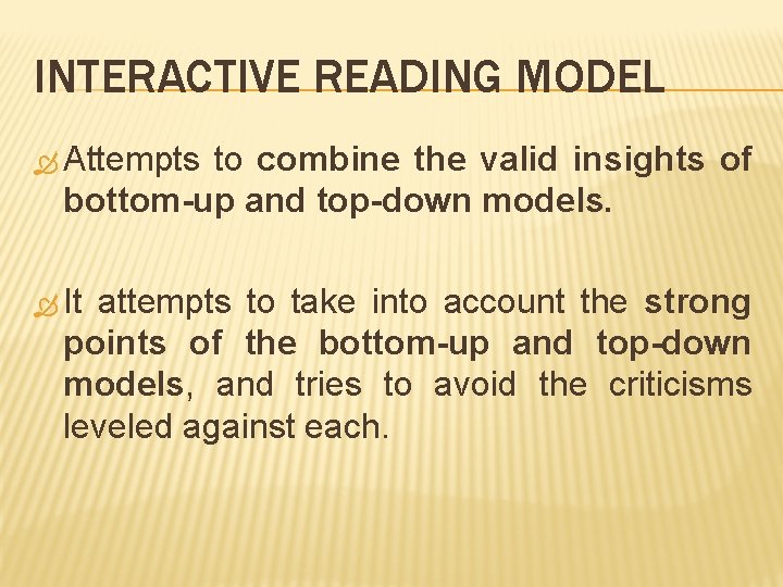 INTERACTIVE READING MODEL Attempts to combine the valid insights of bottom-up and top-down models. INTERACTIVE READING MODEL Attempts to combine the valid insights of bottom-up and top-down models.