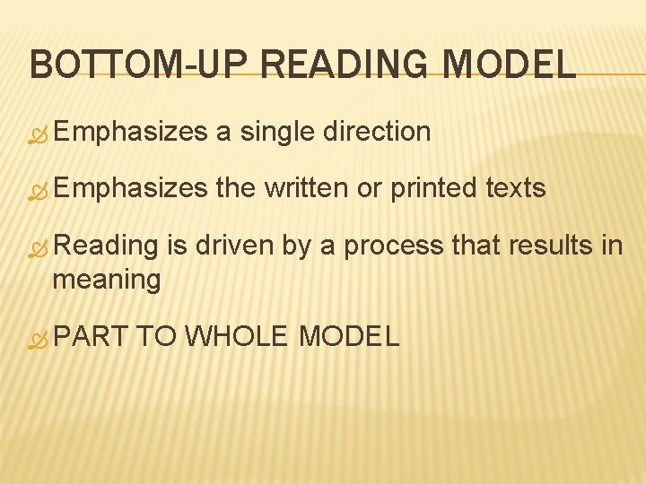 BOTTOM-UP READING MODEL Emphasizes a single direction Emphasizes the written or printed texts Reading BOTTOM-UP READING MODEL Emphasizes a single direction Emphasizes the written or printed texts Reading