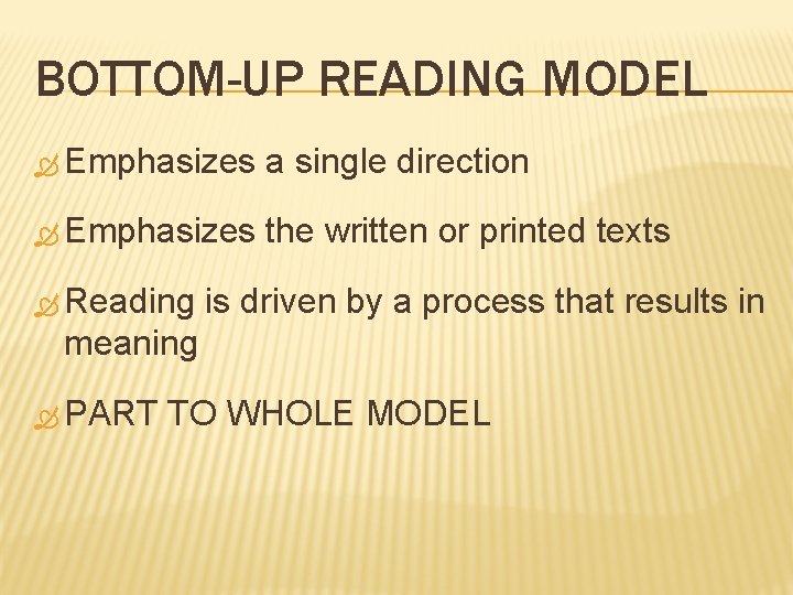 BOTTOM-UP READING MODEL Emphasizes a single direction Emphasizes the written or printed texts Reading