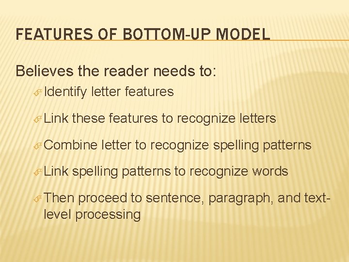 FEATURES OF BOTTOM-UP MODEL Believes the reader needs to: Identify Link letter features these