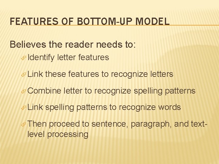 FEATURES OF BOTTOM-UP MODEL Believes the reader needs to: Identify Link letter features these FEATURES OF BOTTOM-UP MODEL Believes the reader needs to: Identify Link letter features these