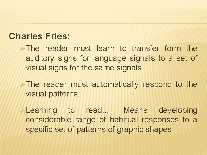 Charles Fries: The reader must learn to transfer form the auditory signs for language Charles Fries: The reader must learn to transfer form the auditory signs for language