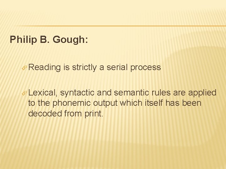 Philip B. Gough: Reading Lexical, is strictly a serial process syntactic and semantic rules Philip B. Gough: Reading Lexical, is strictly a serial process syntactic and semantic rules