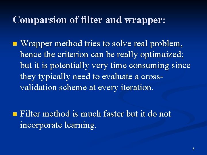 Comparsion of filter and wrapper: n Wrapper method tries to solve real problem, hence