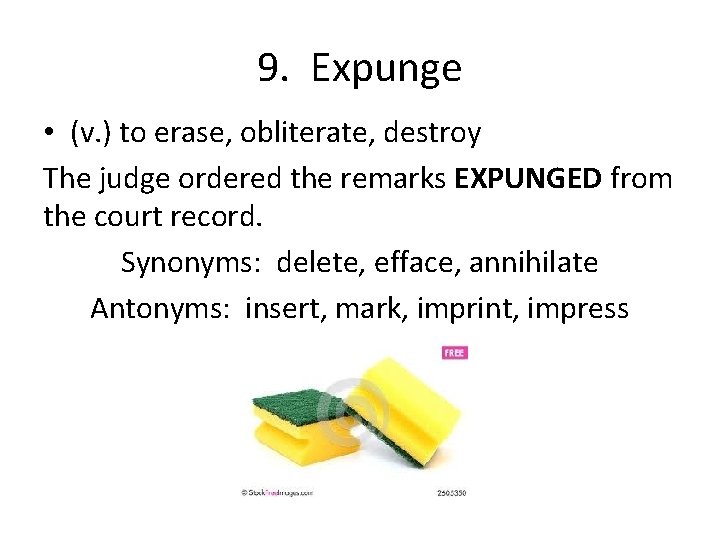 9. Expunge • (v. ) to erase, obliterate, destroy The judge ordered the remarks