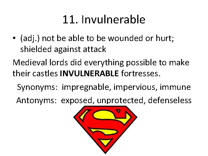 11. Invulnerable • (adj. ) not be able to be wounded or hurt; shielded