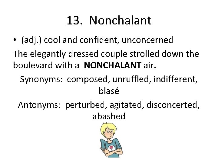 13. Nonchalant • (adj. ) cool and confident, unconcerned The elegantly dressed couple strolled