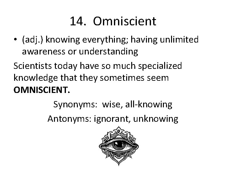 14. Omniscient • (adj. ) knowing everything; having unlimited awareness or understanding Scientists today