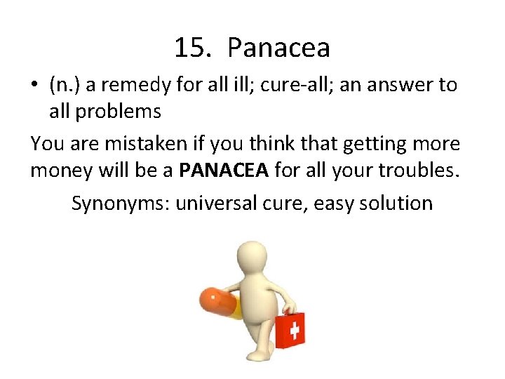 15. Panacea • (n. ) a remedy for all ill; cure-all; an answer to