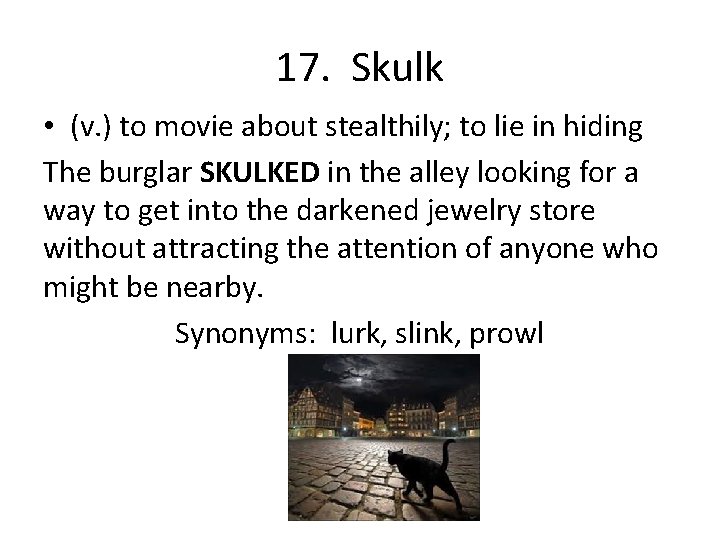 17. Skulk • (v. ) to movie about stealthily; to lie in hiding The