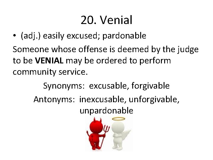 20. Venial • (adj. ) easily excused; pardonable Someone whose offense is deemed by