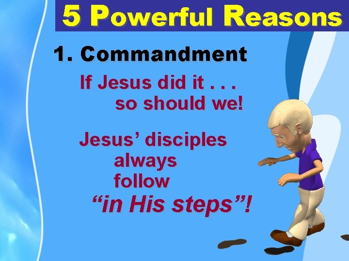 5 Powerful Reasons 1. Commandment If Jesus did it. . . so should we!