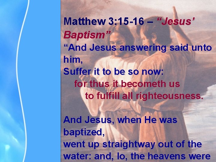 Matthew 3: 15 -16 – “Jesus’ Baptism” “And Jesus answering said unto him, Suffer